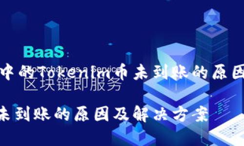 以太坊兑换中的Tokenim币未到账的原因及解决方案

Tokenim币未到账的原因及解决方案