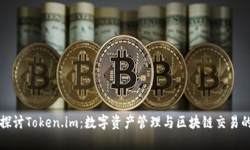 深入探讨Token.im:数字资产管理与区块链交易的未来