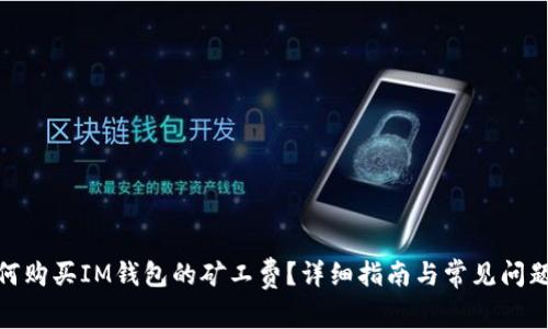 : 如何购买IM钱包的矿工费?详细指南与常见问题解答