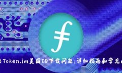 如何解决Token.im美国ID下载问题：详细指南和常见