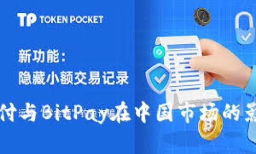 比特币支付与BitPay在中国市场的影响与发展