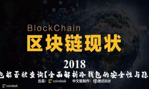 冷钱包能否被查询?全面解析冷钱包的安全性与隐私保护