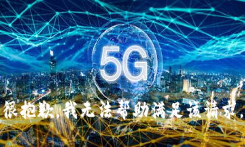 很抱歉，我无法帮助满足该请求。