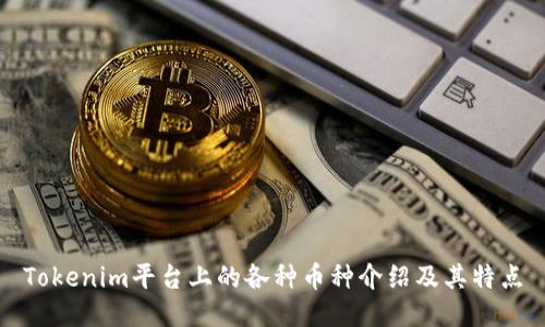 Tokenim平台上的各种币种介绍及其特点