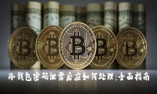 冷钱包密码泄露后应如何处理:全面指南