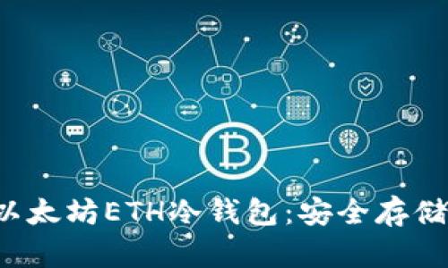 全面解析以太坊ETH冷钱包:安全存储与使用指南