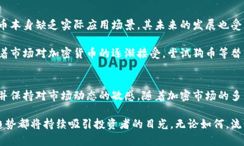 狗币(Dogecoin)今日价格及市场动态一览

狗币, Dogecoin价格, 加密货币市场, 数字货币/guanjianci

什么是狗币？
狗币，最初在2013年作为一种玩笑而推出，源自流行的“柴犬”网络表情。尽管起初的目的并非真正的投资，但狗币迅速获得了广泛用户的关注，成为了加密货币市场的一部分。它的创建者比利·马库斯和杰克森·帕尔默想要通过这款货币提供一种轻松、友好的交易方式。如今，狗币不仅在网络文化中占据重要位置，更在加密货币的界限上展现出极大的潜力。

狗币的价格走势图
今日狗币价格波动受到多种因素的影响。在过去的几天里，随着比特币和以太坊等主要加密货币的价格变动，狗币的市场表现也出现了起伏。这种趋势其实是在反映整个加密市场情绪以及投资者的交易行为。对于短期交易者而言，了解这些波动和潜在的价格走势是至关重要的。

在一些主要的加密货币交易平台上，狗币的价格今天浮动在0.05美元至0.07美元之间。根据实时的市场数据，投资者可以随时调取相关价位以获取最新的交易情况。除了价格的上下波动，狗币的交易量也是一个反映市场热度的重要指标。今日的交易量显示出市场活跃，可能预示着投资者对狗币的关注度正在回升。

狗币的市场动态
除了价格本身，狗币的市场动态如其背后的投资趋势、社交媒体的讨论热度等同样值得注意。社交媒体平台如Twitter和Reddit上关于狗币的讨论非常频繁，尤其是在一些重大新闻事件发生时。这些讨论不仅能提高用户的参与感，也能在很大程度上影响狗币的市场价格。比如，最近名人或者相关机构对狗币的支持言论往往能在短时间内推高其价格。

投资狗币的风险与机会
尽管狗币的历史让人关注，但投资狗币的风险依然不容小觑。加密市场的不稳定性使得价格波动很大，投资者可能在短时间内面临较大的亏损。同时，由于狗币本身缺乏实际应用场景，其未来的发展也受到质疑。相比之下，狗币的独特社区文化和轻松的形象吸引了大量年轻投资者，他们更愿意尝试这种有趣的投资方式。

从另一个角度看，狗币也成为许多人加密投资组合中的一部分。许多用户鼓励分散投资，狗币作为一种相对低价的资产，可以作为投资者风险管理的工具。随着市场对加密货币的逐渐接受，尝试狗币等替代币种成为一种新的投资机会。

总结与前瞻
总的来说，狗币的今日价格反映了更广泛的加密市场趋势，其受社区文化和社交媒体的推动。投资者在决定是否参与狗币交易时，应该认真评估风险与机会，并保持对市场动态的敏感。随着加密市场的多元化，狗币的未来可能会充满不确定性，但其热情的社区以及持续的媒体关注无疑使其在市场中的位置变得重要。

虽然狗币的价格今天在浮动，但作为一种新兴的数字货币，它依然引发了不少人的关注。未来，狗币能否找到自己的实际应用场景以及在加密市场内的增长趋势都将持续吸引投资者的目光。无论如何，流动性、社区支持和市场趋势都是投资狗币的重要考量因素。随着加密市场的不断发展，我们也期待狗币能够带来更多的惊喜与变化。