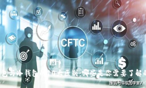 钱包与冷钱包的10大区别:哪些是你需要了解的?